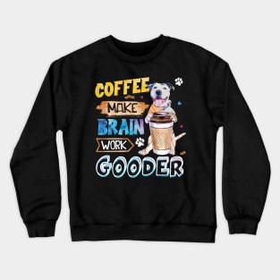 Coffee Make Brain Work Gooder Pitbull Crewneck Sweatshirt